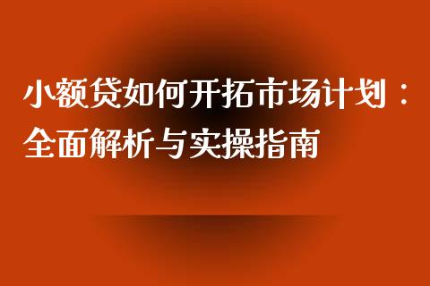 小额贷如何开拓市场计划：全面解析与实操指南_https://www.qmgjg.com_香港恒生指数_第1张