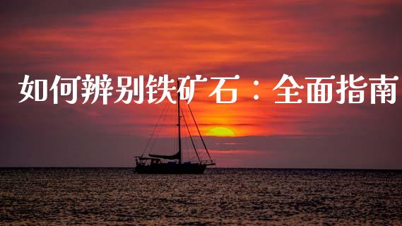 如何辨别铁矿石：全面指南_https://www.qmgjg.com_恒生指数是什么_第1张