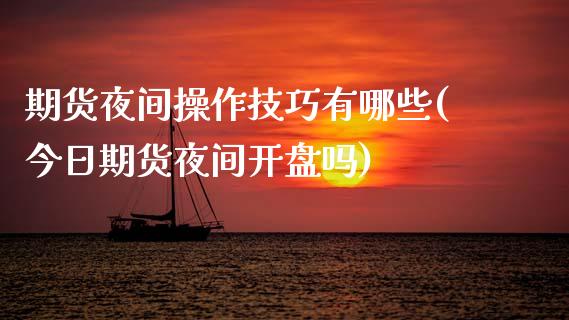 期货夜间操作技巧有哪些(今日期货夜间开盘吗)_https://www.qmgjg.com_恒生指数期货_第1张