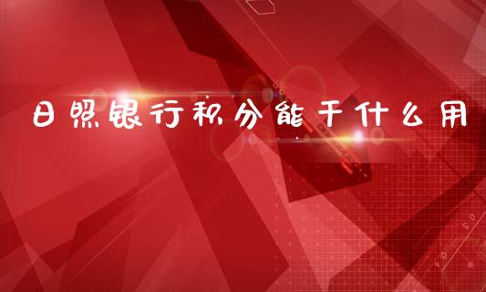 日照银行积分能干什么用_https://www.qmgjg.com_恒生指数是什么_第1张