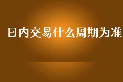 日内交易什么周期为准_https://www.qmgjg.com_港股恒生指数_第1张