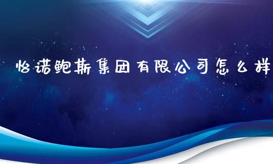 怡诺鲍斯集团有限公司怎么样_https://www.qmgjg.com_香港恒生指数_第1张