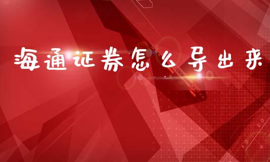 海通证券怎么导出来_https://www.qmgjg.com_港股恒生指数_第1张