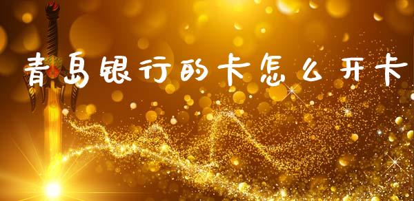 青岛银行的卡怎么开卡_https://www.qmgjg.com_恒生指数期货_第1张