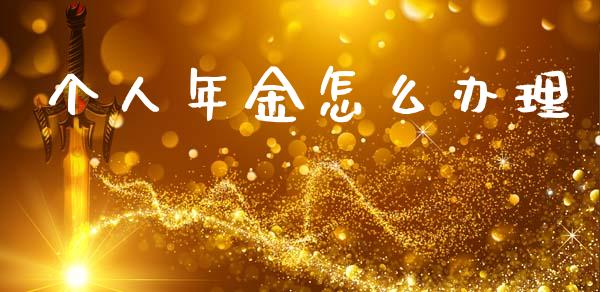 个人年金怎么办理_https://www.qmgjg.com_恒生指数期货_第1张