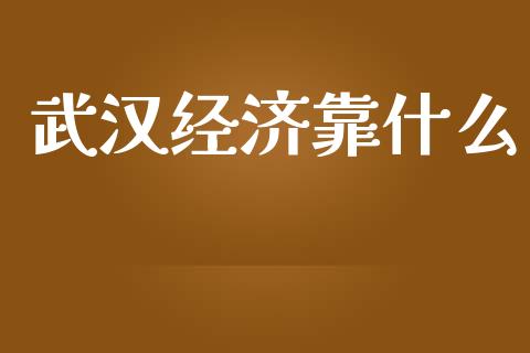 武汉经济靠什么_https://www.qmgjg.com_香港恒生指数_第1张