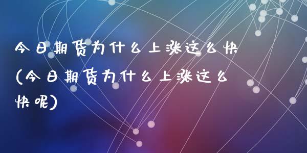 今日期货为什么上涨这么快(今日期货为什么上涨这么快呢)_https://www.qmgjg.com_恒生指数是什么_第1张