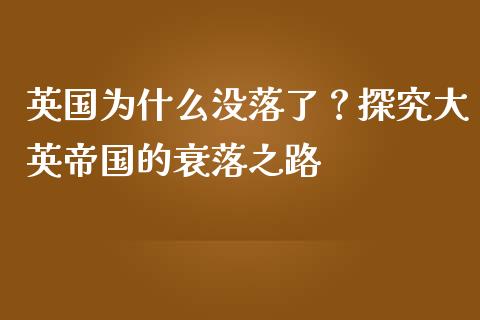 英国为什么没落了？探究大英帝国的衰落之路_https://www.qmgjg.com_恒生指数期货_第1张