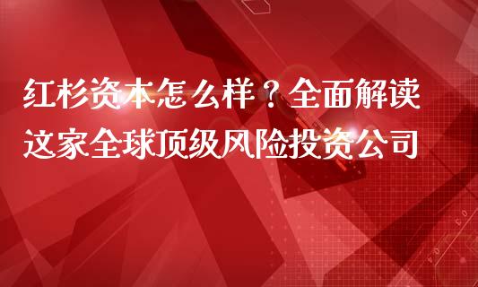红杉资本怎么样?全面解读这家全球顶级风险投资公司_香港恒生指数_第1张_香港恒生指数_恒生指数期货_港股恒生指数_恒生指数是什么 红杉资本怎么样?全面解读这家全球顶级风险投资公司_https://www.qmgjg.com_香港恒生指数_第1张