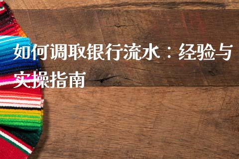 如何调取银行流水：经验与实操指南_https://www.qmgjg.com_恒生指数是什么_第1张