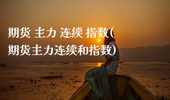 期货 主力 连续 指数(期货主力连续和指数)_https://www.qmgjg.com_港股恒生指数_第1张