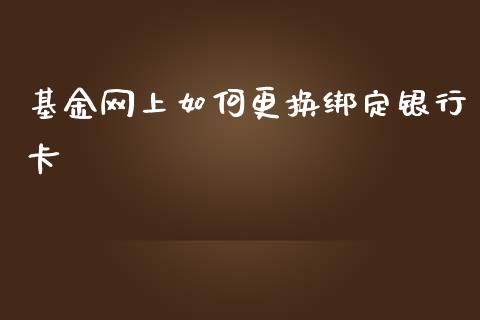 基金网上如何更换绑定银行卡_https://www.qmgjg.com_香港恒生指数_第1张
