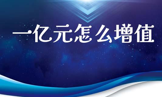 一亿元怎么增值_https://www.qmgjg.com_恒生指数期货_第1张