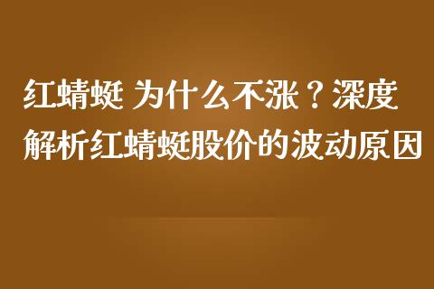 红蜻蜓 为什么不涨？深度解析红蜻蜓股价的波动原因_https://www.qmgjg.com_港股恒生指数_第1张