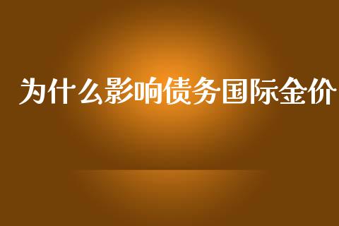 为什么影响债务国际金价_https://www.qmgjg.com_恒生指数是什么_第1张