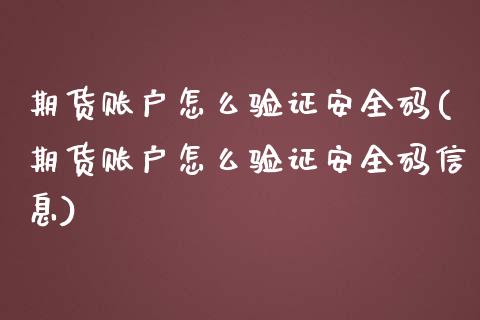 期货账户怎么验证安全码(期货账户怎么验证安全码信息)_https://www.qmgjg.com_港股恒生指数_第1张
