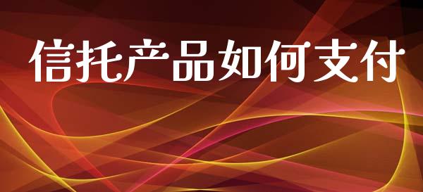 信托产品如何支付_https://www.qmgjg.com_香港恒生指数_第1张