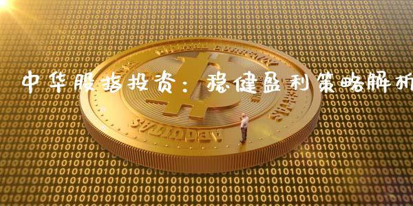 中华股指投资：稳健盈利策略解析_https://www.qmgjg.com_恒生指数期货_第1张