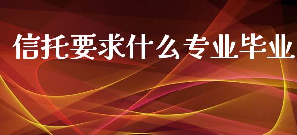 信托要求什么专业毕业_https://www.qmgjg.com_香港恒生指数_第1张