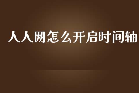 人人网怎么开启时间轴_https://www.qmgjg.com_恒生指数期货_第1张