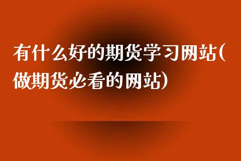 有什么好的期货学习网站(做期货必看的网站)_https://www.qmgjg.com_恒生指数期货_第1张