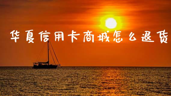 华夏信用卡商城怎么退货_https://www.qmgjg.com_香港恒生指数_第1张