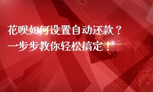 花呗如何设置自动还款？ 一步步教你轻松搞定！_https://www.qmgjg.com_港股恒生指数_第1张