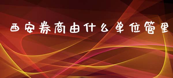 西安券商由什么单位管里_https://www.qmgjg.com_恒生指数是什么_第1张