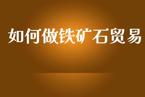 如何做铁矿石贸易_https://www.qmgjg.com_港股恒生指数_第1张
