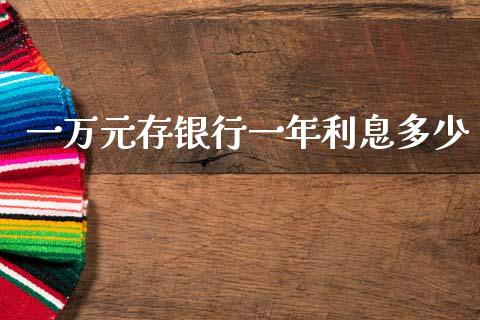 一万元存银行一年利息多少_https://www.qmgjg.com_港股恒生指数_第1张