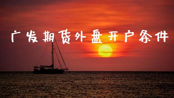 广发期货外盘开户条件_https://www.qmgjg.com_香港恒生指数_第1张