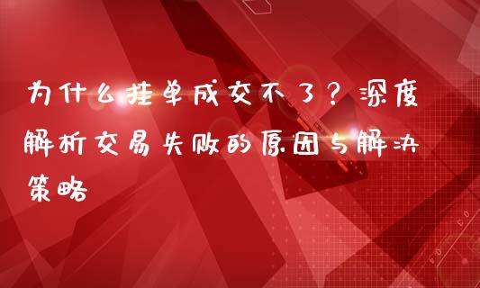 为什么挂单成交不了？深度解析交易失败的原因与解决策略_https://www.qmgjg.com_恒生指数是什么_第1张