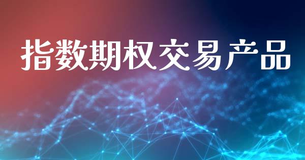指数期权交易产品_https://www.qmgjg.com_恒生指数期货_第1张