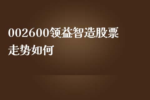 002600领益智造股票走势如何_https://www.qmgjg.com_港股恒生指数_第1张