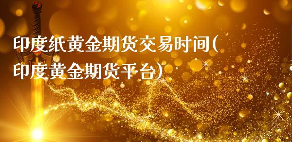 印度纸黄金期货交易时间(印度黄金期货平台)_https://www.qmgjg.com_恒生指数期货_第1张
