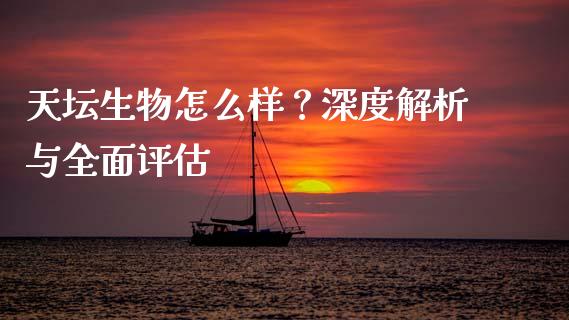 天坛生物怎么样？深度解析与全面评估_https://www.qmgjg.com_香港恒生指数_第1张