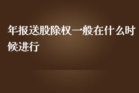 年报送股除权一般在什么时候进行_https://www.qmgjg.com_恒生指数是什么_第1张