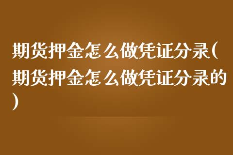 期货押金怎么做凭证分录(期货押金怎么做凭证分录的)_https://www.qmgjg.com_恒生指数期货_第1张
