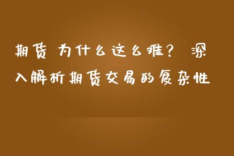 期货 为什么这么难？ 深入解析期货交易的复杂性_https://www.qmgjg.com_恒生指数期货_第1张