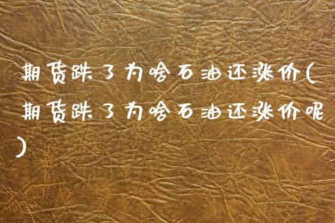 期货跌了为啥石油还涨价(期货跌了为啥石油还涨价呢)_https://www.qmgjg.com_港股恒生指数_第1张