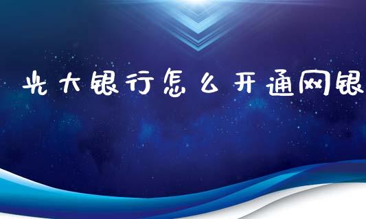光大银行怎么开通网银_https://www.qmgjg.com_港股恒生指数_第1张