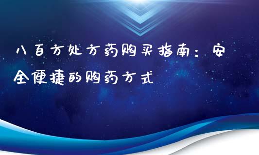 八百方处方药购买指南：安全便捷的购药方式_https://www.qmgjg.com_恒生指数期货_第1张