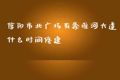 信阳市北广场有条淮河大道什么时间修建_https://www.qmgjg.com_恒生指数是什么_第1张