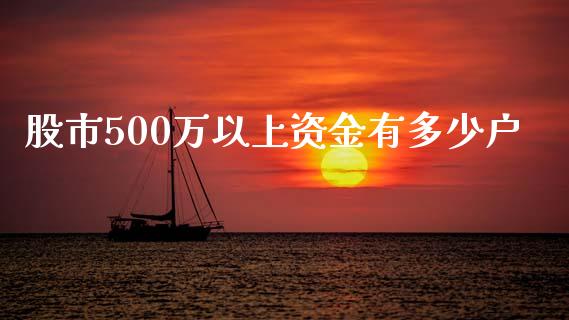 股市500万以上资金有多少户_https://www.qmgjg.com_香港恒生指数_第1张