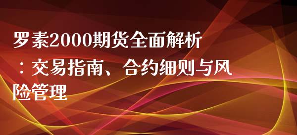 罗素2000期货全面解析：交易指南、合约细则与风险管理_https://www.qmgjg.com_香港恒生指数_第1张