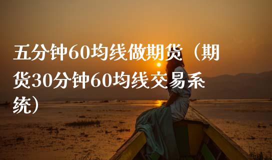 五分钟60均线做期货（期货30分钟60均线交易系统）_https://www.qmgjg.com_港股恒生指数_第1张