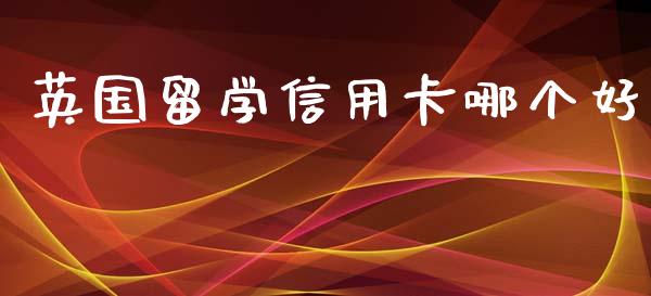 英国留学信用卡哪个好_https://www.qmgjg.com_港股恒生指数_第1张
