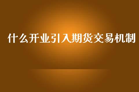 什么开业引入期货交易机制_https://www.qmgjg.com_恒生指数期货_第1张