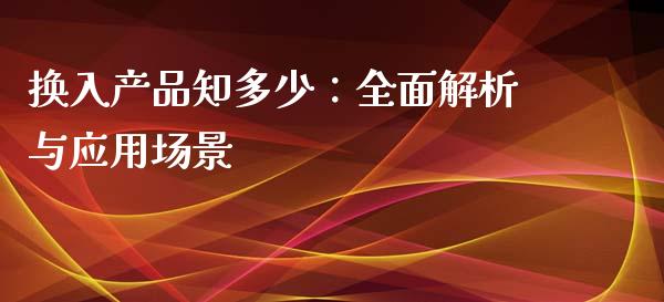 换入产品知多少：全面解析与应用场景_https://www.qmgjg.com_港股恒生指数_第1张