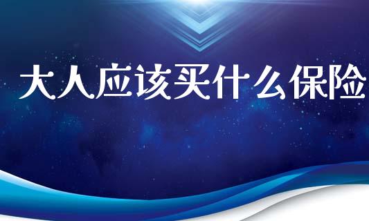 大人应该买什么保险_https://www.qmgjg.com_香港恒生指数_第1张